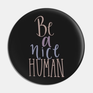 Be A Nice Human- Inspirational Quote Gifts for her- Pin