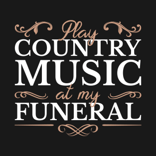 Play Country Music At My Funeral T-Shirt