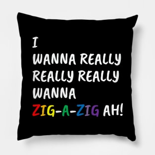 I Wanna Really Really Really Wanna Zig-A-Zig Ah (White) Pillow