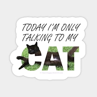 Today I'm only talking to my cat - black cat oil painting word art Magnet