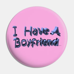 I Have A Boyfriend Pin