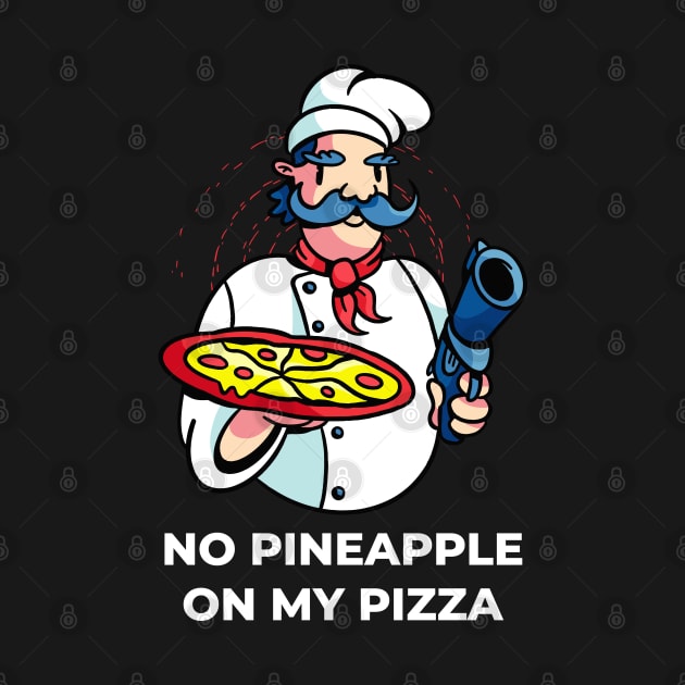 No Pineapple On My Pizza - Chef with Gun by Hmus