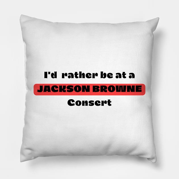 I'd Rather Be At A JACKSON BROWNE Consert Pillow by Jun's gallery