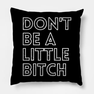 Don't be a little BITCH! distressed 3 Pillow