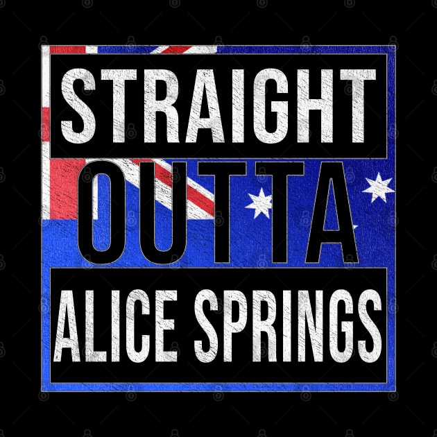 Straight Outta Alice Springs - Gift for Australian From Alice Springs in Northern Territory Australia by Country Flags