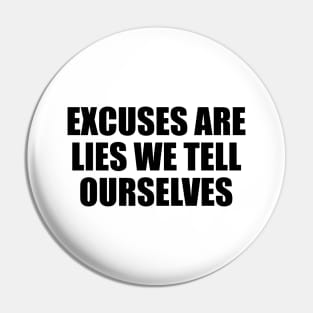 Excuses are lies we tell ourselves Pin