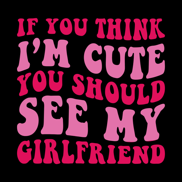 If you Think I'm Cute You should See my Girlfriend by unaffectedmoor