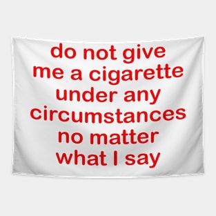 Do not give me a cigarette under any circumstances no matter what i say Tapestry