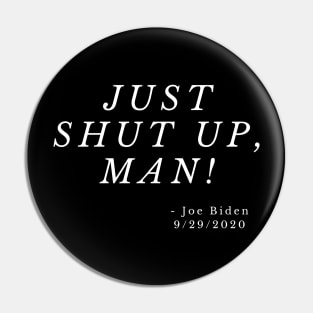 Joe Biden Debate Swag - Just Shut Up Man Pin