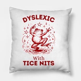 Dyslexic-With-Tice-Nits Pillow