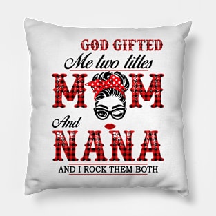 God Gifted Me Two Titles Mom And Nana And I Rock Them Both Pillow