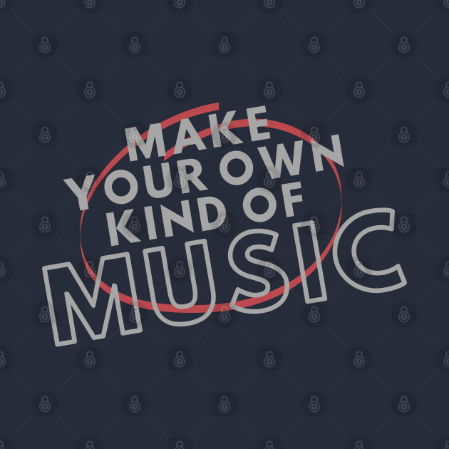 Make Your Own Kind Of Music Make Your Own Music TShirt TeePublic