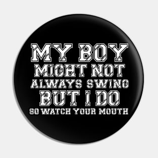 My Boy Might Not Always Swing But I Do So Watch Your Mouth Pin