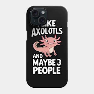 I Like Axolotls And Maybe 3 People Axolotl Salamander Funny Humour Gift For Axolotl Lover Phone Case