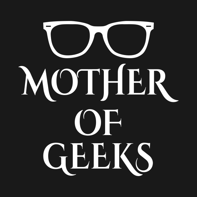 Mother of Geeks Funny by XanderWitch Creative