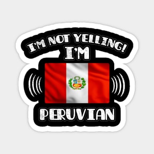 I'm Not Yelling I'm Peruvian - Gift for Peruvian With Roots From Peru Magnet