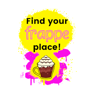 Find Your Frappe Place Coffee Humor Design T-Shirt