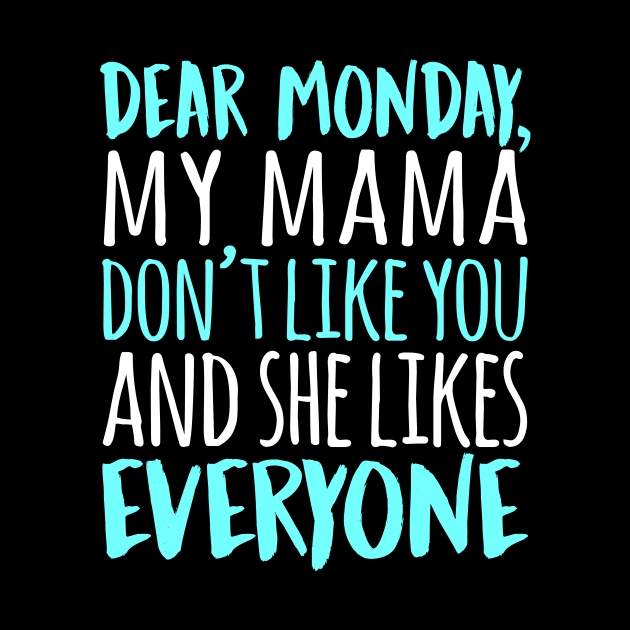 Dear Monday My Mama Don't Like You And She Likes Everyone by fromherotozero