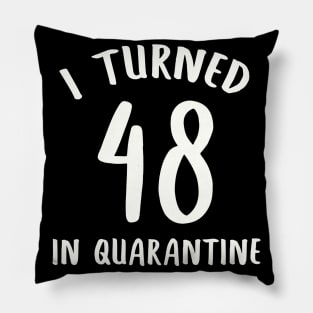 I Turned 48 In Quarantine Pillow