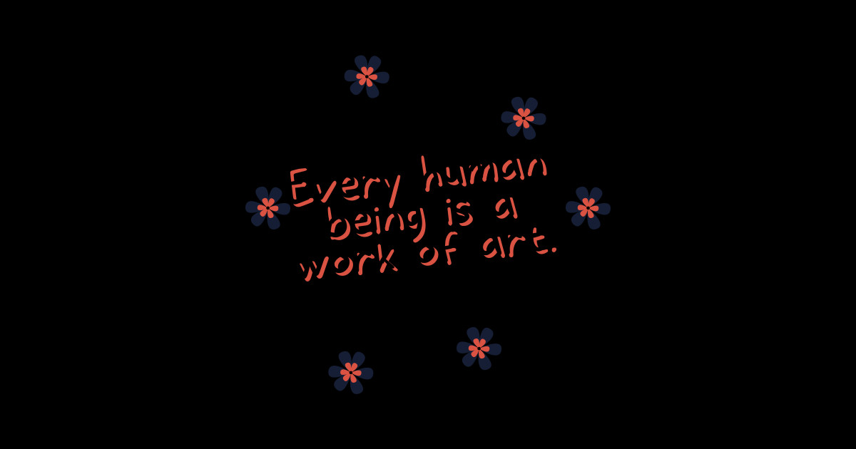 Every human being is a work of art. - Values - Sticker | TeePublic