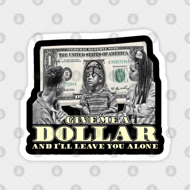 Give Me A Dollar And I'll Leave You Alone (B&W) Magnet by The Dark Vestiary