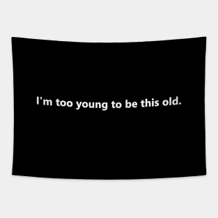 I'm too young to be this old. Tapestry