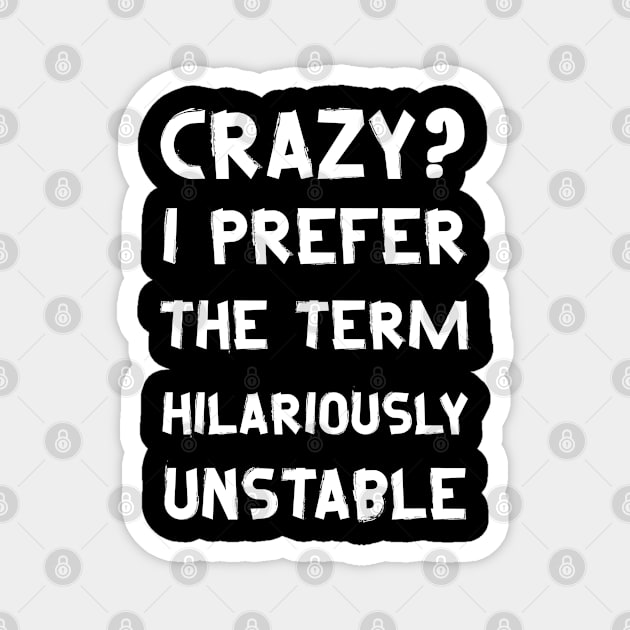 Funny Sayings - Crazy? I Prefer The Term Hilariously Unstable Magnet by Moulezitouna