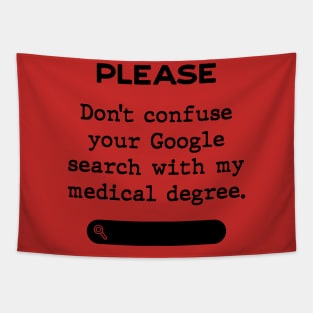 Please don't confuse your Google search with my medical degree Tapestry