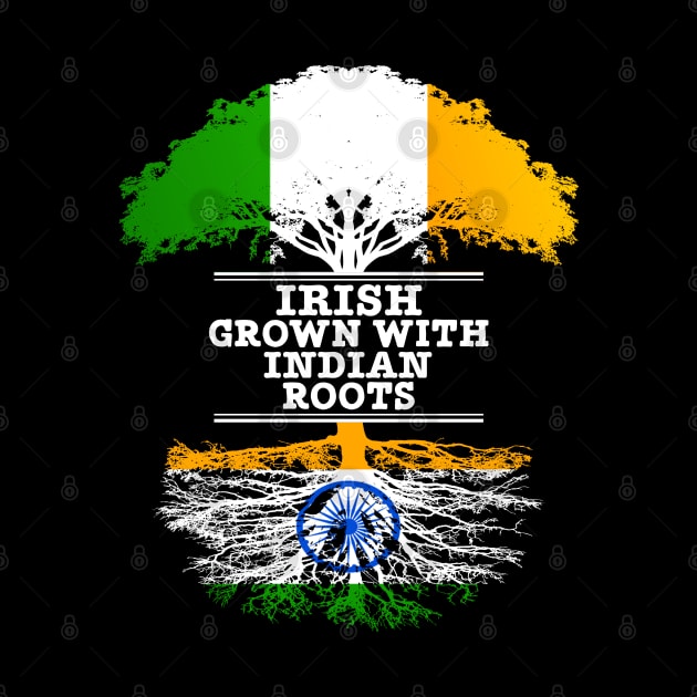 Irish Grown With Indian Roots - Gift for Indian With Roots From India by Country Flags