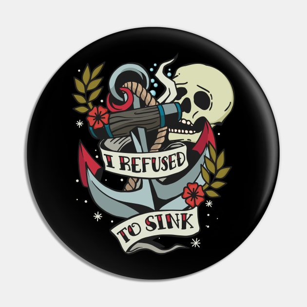 I Refuse to Sink - Tattoo Inspired graphic Pin by Graphic Duster