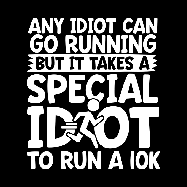 It Takes A Special Idiot To Run A 10K by thingsandthings