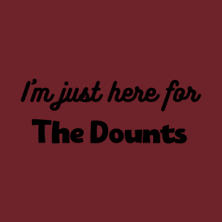 I'm just here for the dounts T-Shirt