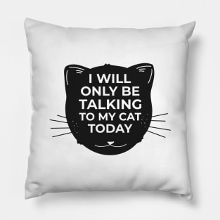 I will only be talking to my CAT today Pillow