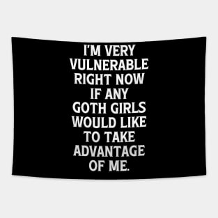 I'm Very Vulnerable Right Now If any Goth Girls Would like to take Advantage of me, Funny Goth Girls Humor Quote Tapestry