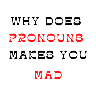 why does pronouns makes you mad T-Shirt