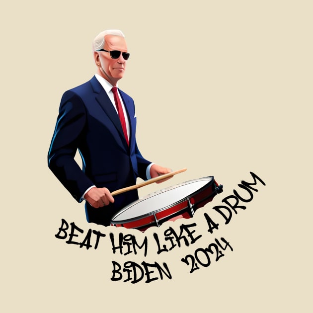 Beat Him Like A Drum Biden 2024 by MAR-A-LAGO RAIDERS