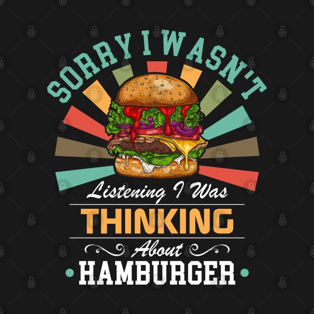 Hamburger lovers Sorry I Wasn't Listening I Was Thinking About Hamburger by Benzii-shop 