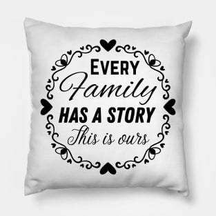 Every Family Has A Story This Is Ours Pillow