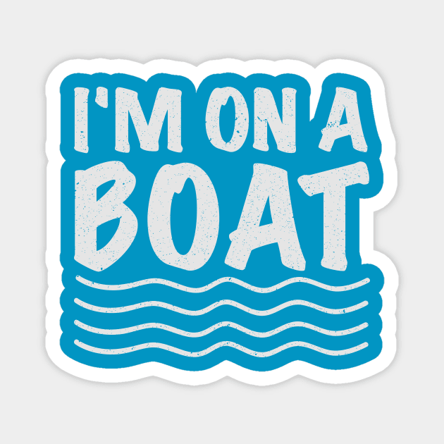 Im On A Boat Magnet by evermedia