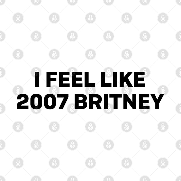 I feel like 2007 britney by Futiletees