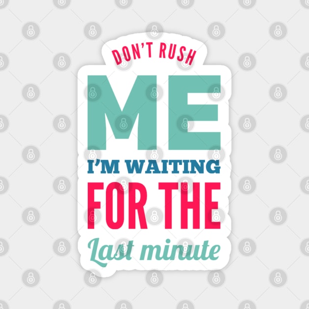 Don't Rush Me I'm Waiting For The Last Minute funny sarcastic Magnet by BoogieCreates