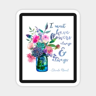 Claude Monet quote I must have flowers Magnet