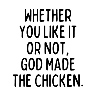 God made the chicken, and that's about it. T-Shirt