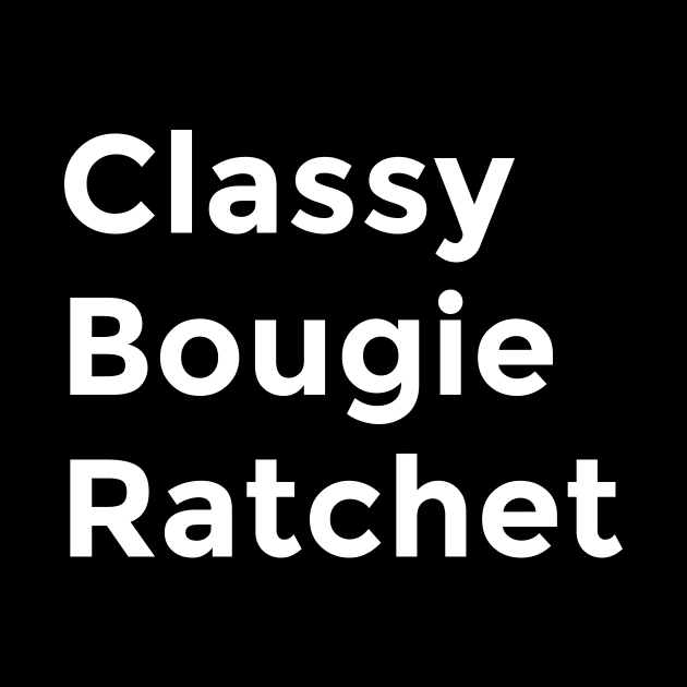 Classy, Bougie, Ratchet by First Things First