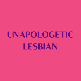 UNAPOLOGITIC LESBIAN T-Shirt