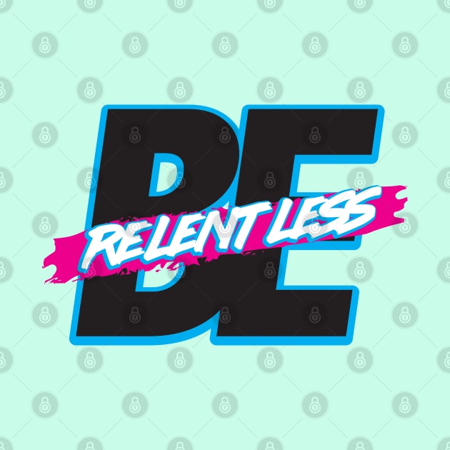 Be Relentless by artofplo