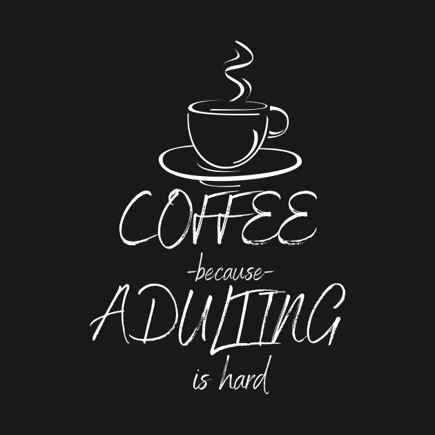 Coffee Because Adulting Is Hard by Adk