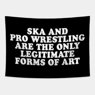 Ska and Pro Wrestling are the only legitimate forms of art Tapestry