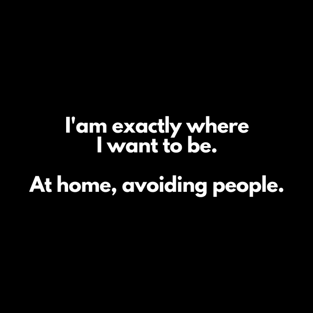 I'm exactly where I want to be - funny | introvert by ThirdEyeDesign