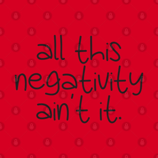 all this negativity ain't it. by wls